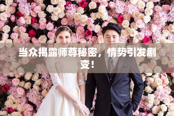 当众揭露师尊秘密，情势引发剧变！
