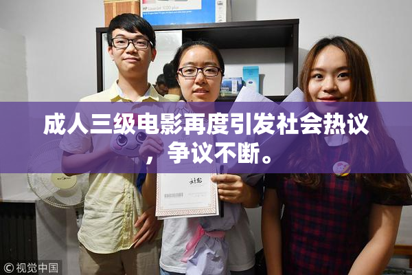 成人三级电影再度引发社会热议，争议不断。
