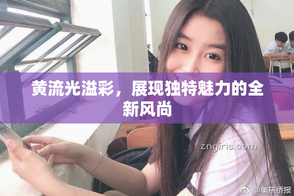 黄流光溢彩，展现独特魅力的全新风尚