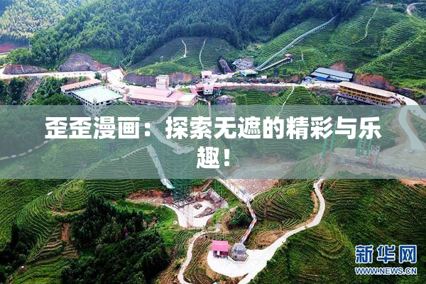 歪歪漫画：探索无遮的精彩与乐趣！