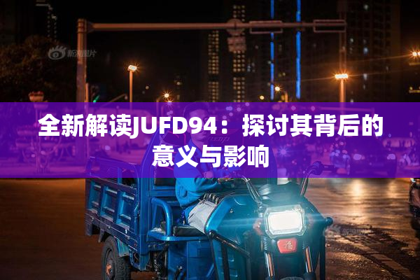 全新解读JUFD94：探讨其背后的意义与影响