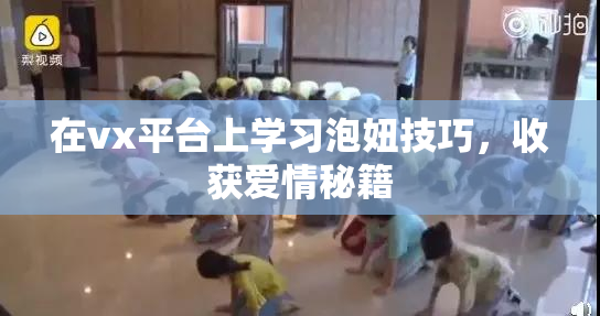 在vx平台上学习泡妞技巧，收获爱情秘籍