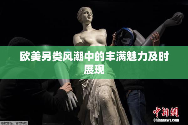 欧美另类风潮中的丰满魅力及时展现