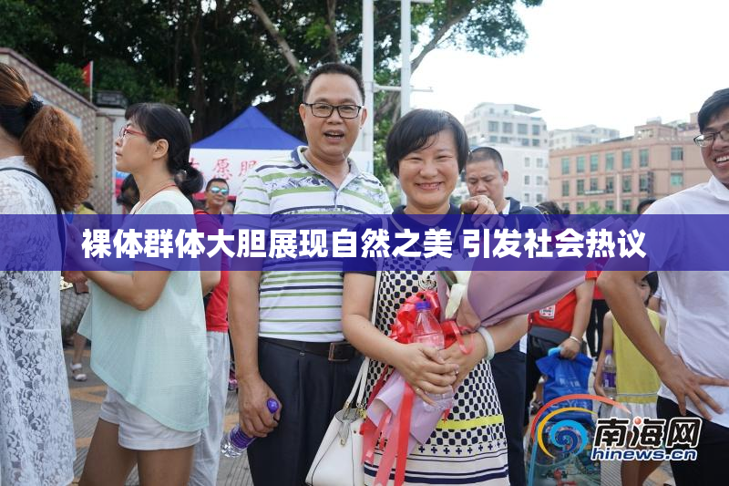 裸体群体大胆展现自然之美 引发社会热议