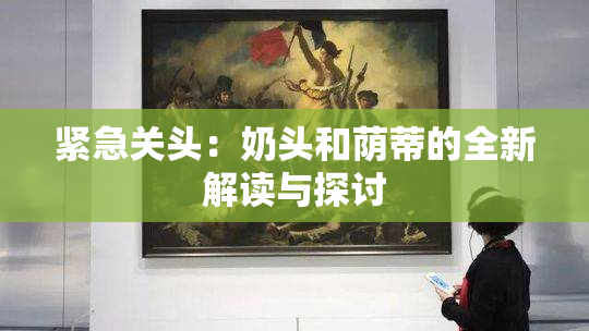紧急关头：奶头和荫蒂的全新解读与探讨
