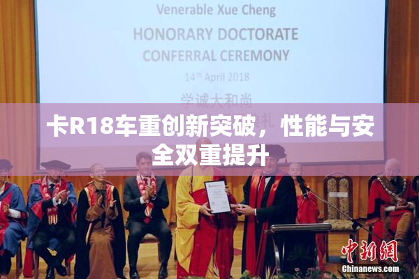 卡R18车重创新突破，性能与安全双重提升