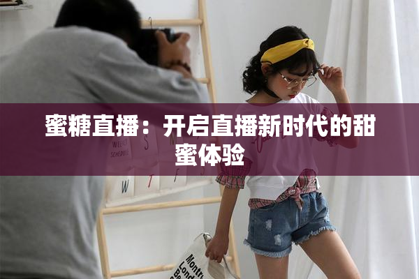 蜜糖直播：开启直播新时代的甜蜜体验