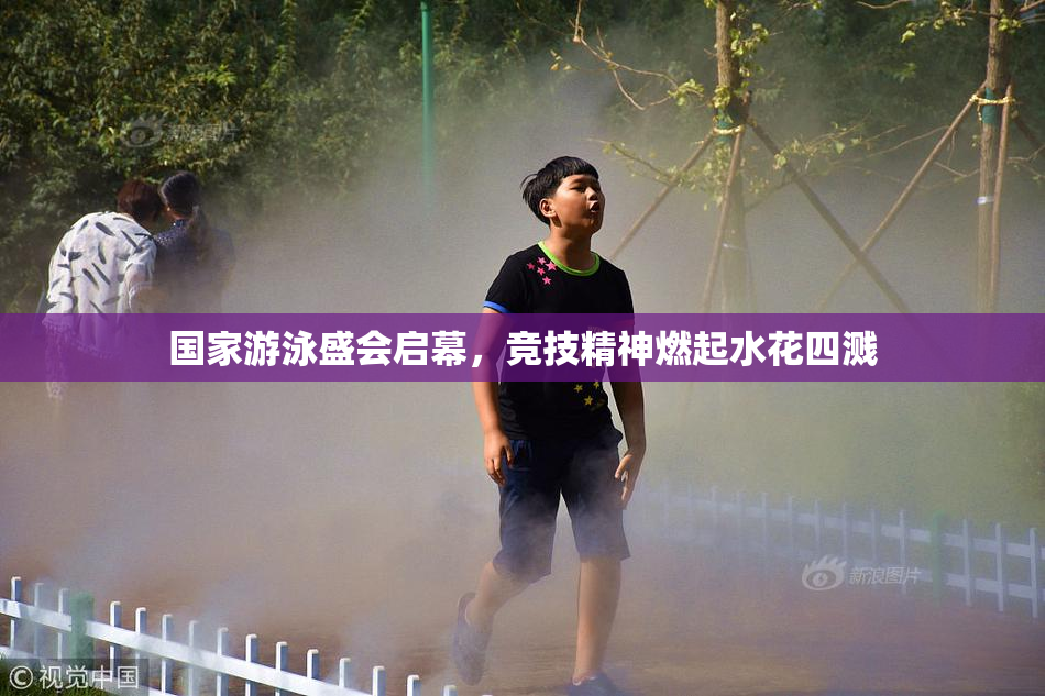 国家游泳盛会启幕，竞技精神燃起水花四溅