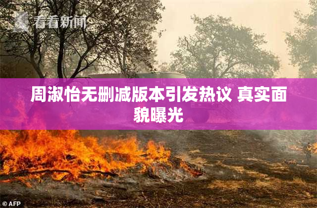 周淑怡无删减版本引发热议 真实面貌曝光
