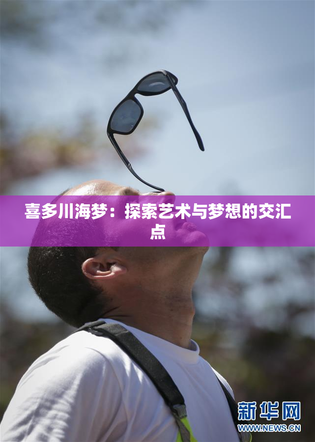 喜多川海梦：探索艺术与梦想的交汇点