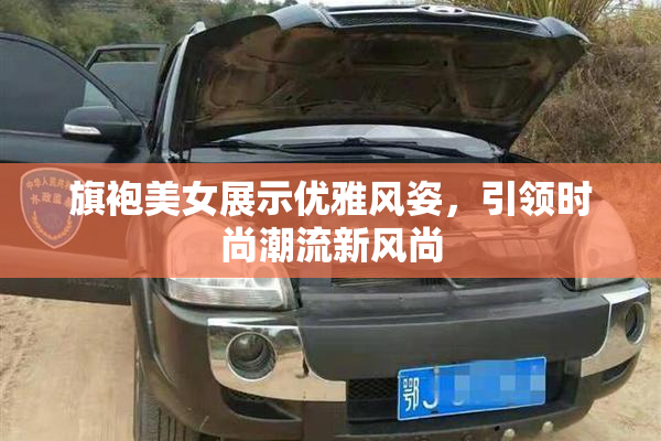 旗袍美女展示优雅风姿，引领时尚潮流新风尚