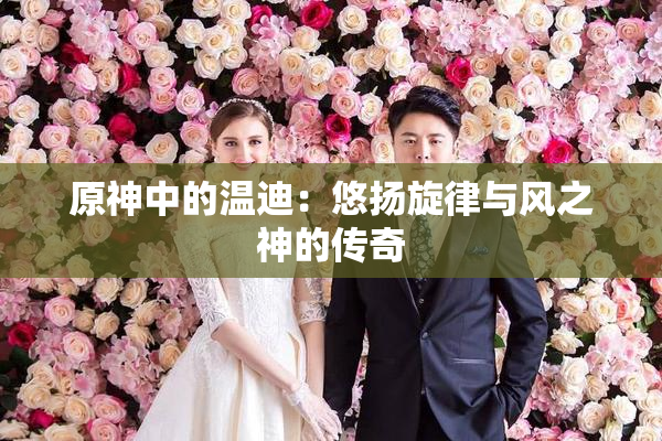 原神中的温迪：悠扬旋律与风之神的传奇