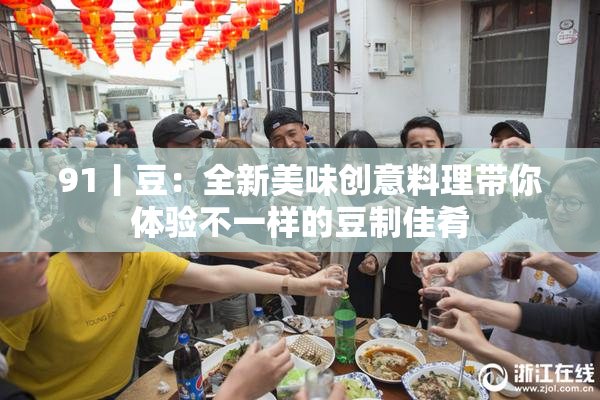 91丨豆：全新美味创意料理带你体验不一样的豆制佳肴