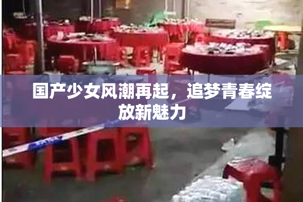 国产少女风潮再起，追梦青春绽放新魅力