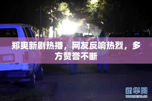 郑爽新剧热播，网友反响热烈，多方赞誉不断