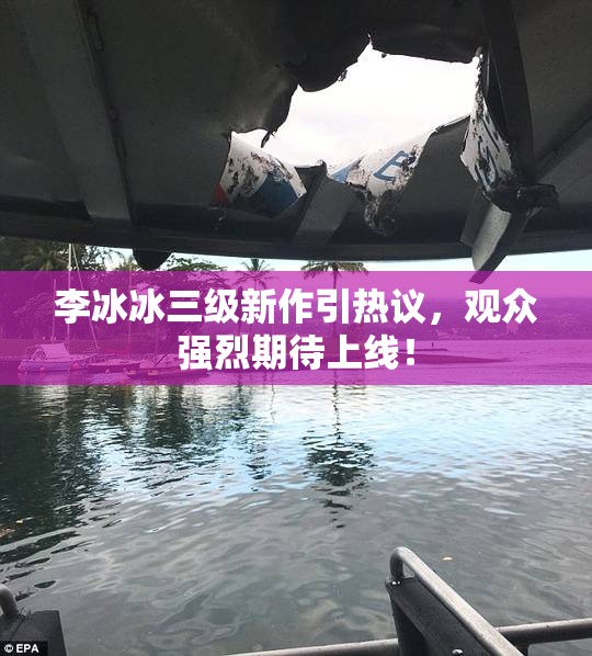 李冰冰三级新作引热议，观众强烈期待上线！