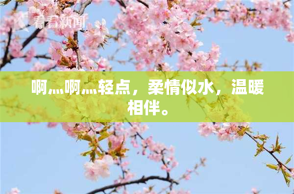 啊灬啊灬轻点，柔情似水，温暖相伴。