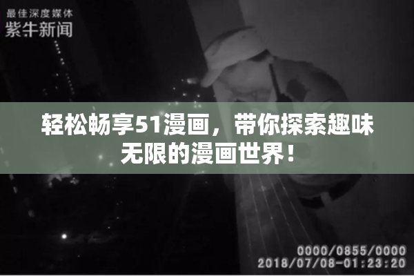 轻松畅享51漫画，带你探索趣味无限的漫画世界！