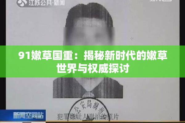 91嫩草国重：揭秘新时代的嫩草世界与权威探讨