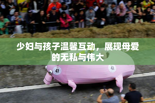 少妇与孩子温馨互动，展现母爱的无私与伟大