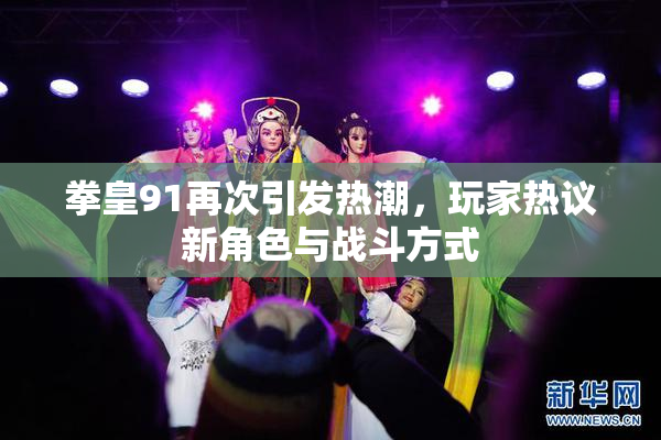 拳皇91再次引发热潮，玩家热议新角色与战斗方式