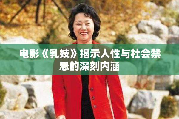 电影《乳妓》揭示人性与社会禁忌的深刻内涵