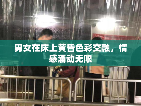 男女在床上黄昏色彩交融，情感涌动无限