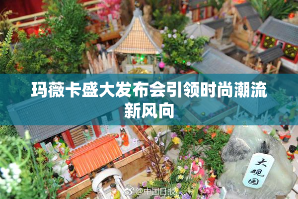 玛薇卡盛大发布会引领时尚潮流新风向