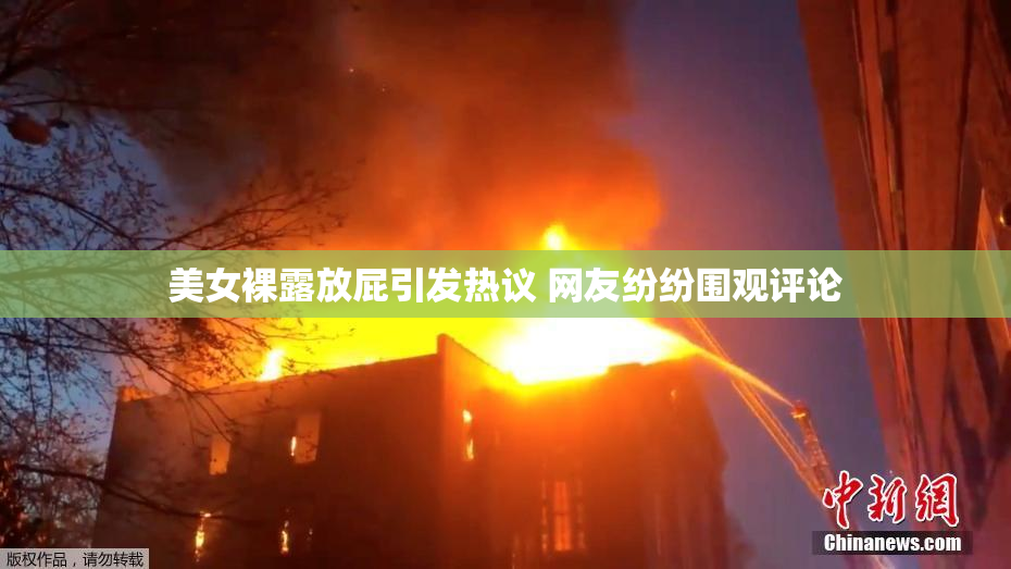 美女裸露放屁引发热议 网友纷纷围观评论