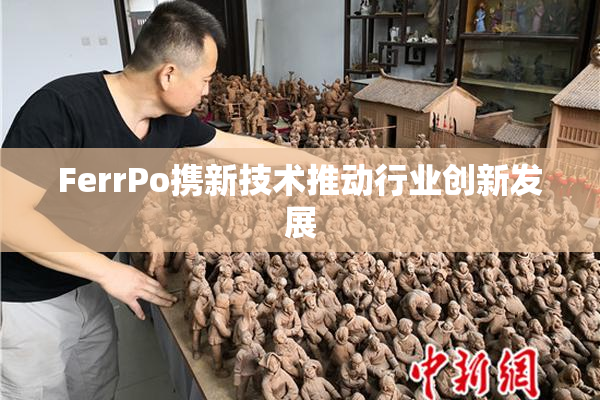 FerrPo携新技术推动行业创新发展