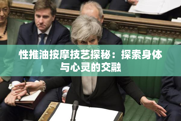 性推油按摩技艺探秘：探索身体与心灵的交融