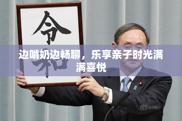 边啃奶边畅聊，乐享亲子时光满满喜悦