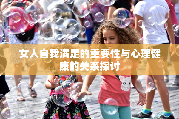 女人自我满足的重要性与心理健康的关系探讨