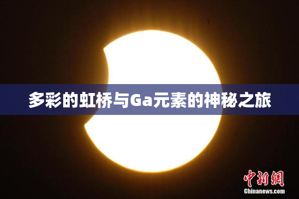 多彩的虹桥与Ga元素的神秘之旅