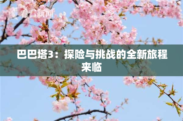 巴巴塔3：探险与挑战的全新旅程来临