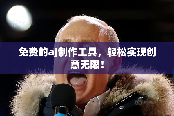 免费的aj制作工具，轻松实现创意无限！