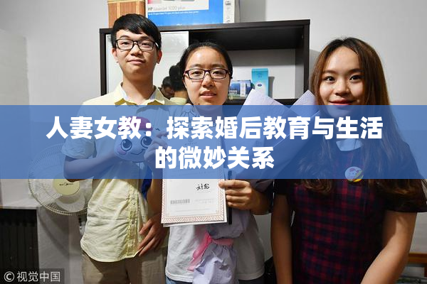 人妻女教：探索婚后教育与生活的微妙关系