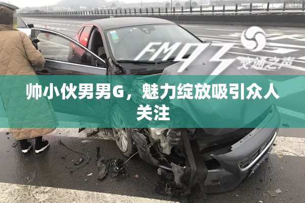 帅小伙男男G，魅力绽放吸引众人关注
