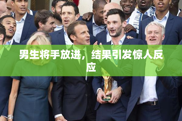 男生将手放进，结果引发惊人反应