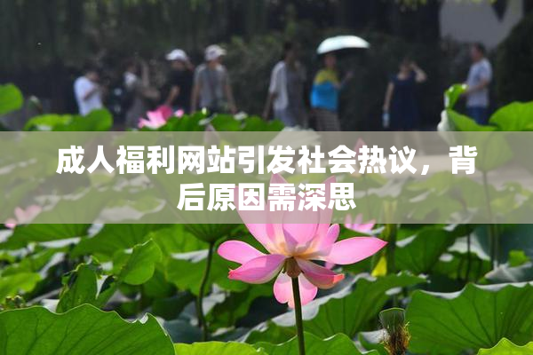 成人福利网站引发社会热议，背后原因需深思