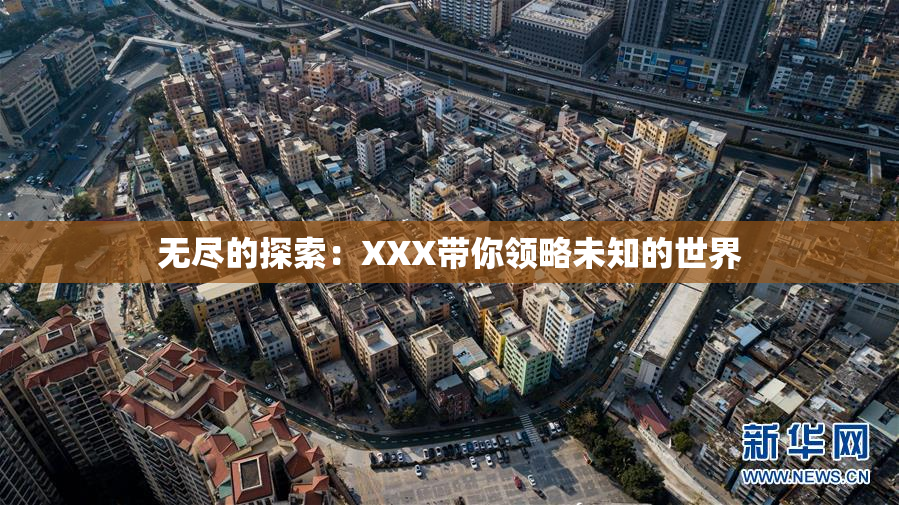 无尽的探索：XXX带你领略未知的世界
