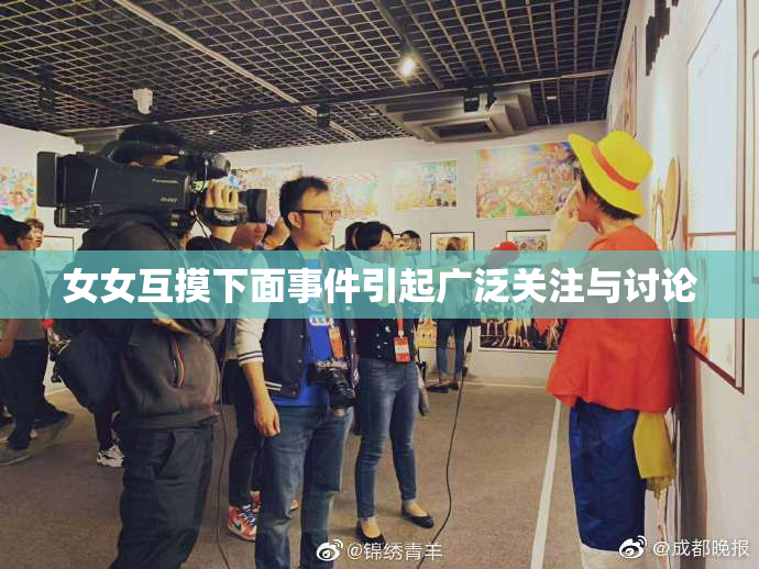 女女互摸下面事件引起广泛关注与讨论