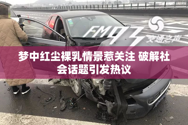梦中红尘裸乳情景惹关注 破解社会话题引发热议