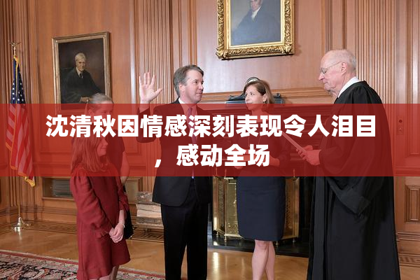 沈清秋因情感深刻表现令人泪目，感动全场