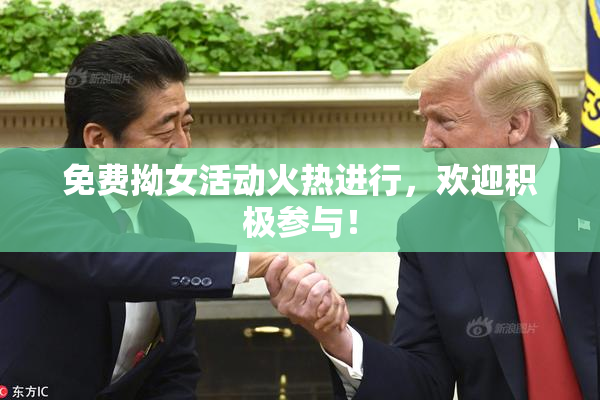 免费拗女活动火热进行，欢迎积极参与！