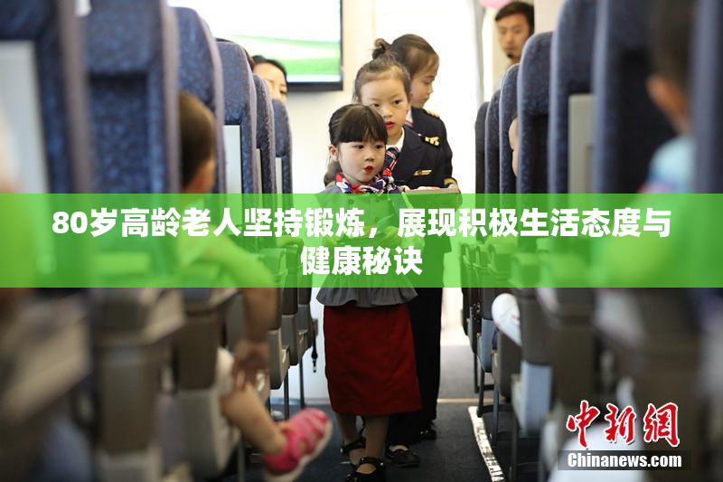 80岁高龄老人坚持锻炼，展现积极生活态度与健康秘诀