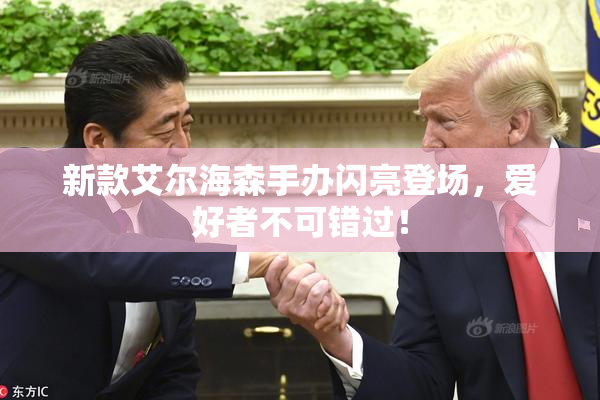 新款艾尔海森手办闪亮登场，爱好者不可错过！