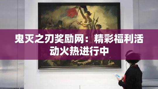 鬼灭之刃奖励网：精彩福利活动火热进行中