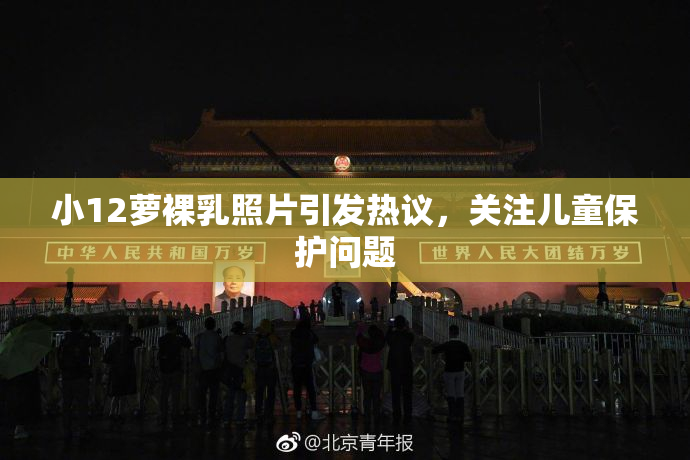 小12萝裸乳照片引发热议，关注儿童保护问题