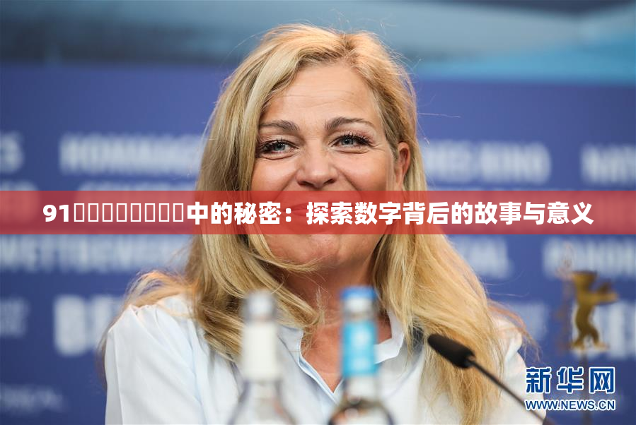 91❌‌❌‌❌‌❌‌中的秘密：探索数字背后的故事与意义